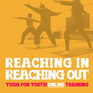 Reaching In, Reaching Out: Yoga for Youth Online Training Starts on May 2nd